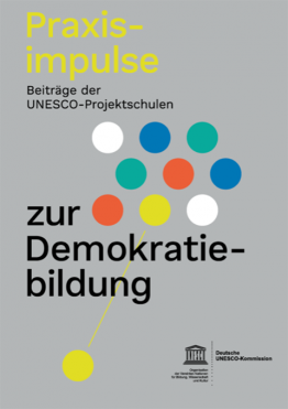 Praxisimpulse zur Demokratiebildung. Beiträge der UNESCO-Projektschulen. Deutsche UNESCO-Kommission, 2021 Praxisimpulse zur Demokratiebildung. Beiträge der UNESCO-Projektschulen. Deutsche UNESCO-Kommission, 2021