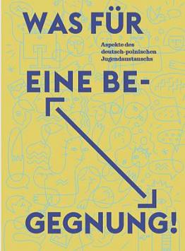 Was für eine Begegnung! Aspekte der deutsch-polnischen Jugendaustauschs Was für eine Begegnung! Aspekte der deutsch-polnischen Jugendaustauschs